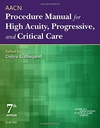 AACN Procedure Manual for High Acuity, Progressive, and Critical Care: 7ed