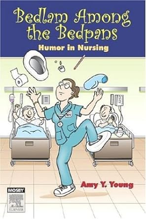 [B9780323045247] Bedlam Among the Bedpans: Humor in Nursing 1ed